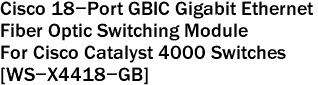 Cisco 18-Port GBIC Gigabit Ethernet <br>Fiber Optic Switching Module <br>For Cisco Catalyst 4000 Switches <br>[WS-X4418-GB]